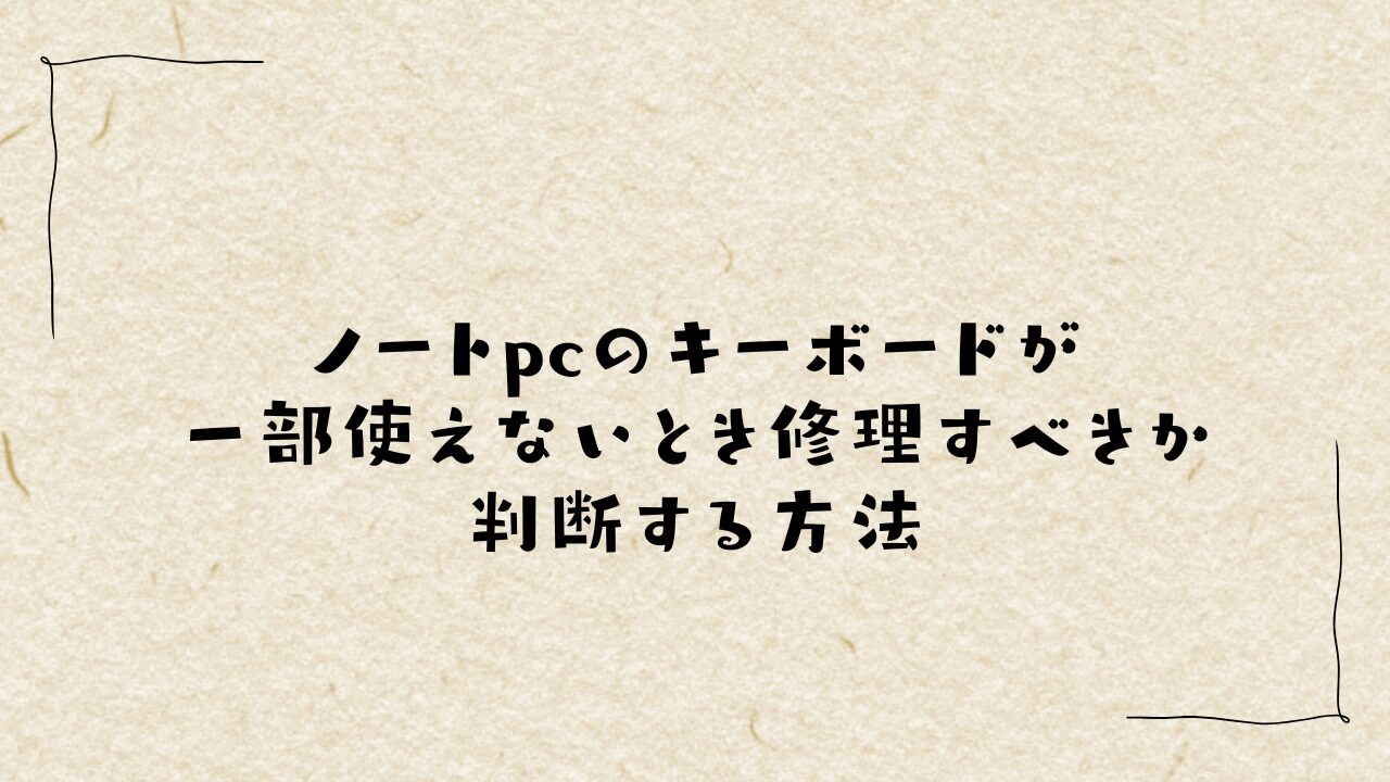 ノートpcのキーボードが一部使えないとき修理すべきか判断する方法