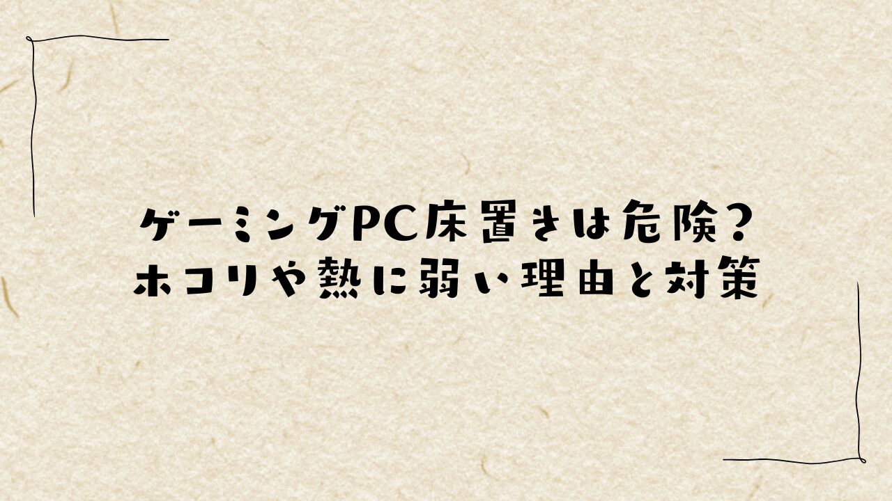 ゲーミングpc床置きは危険？ホコリや熱に弱い理由と対策
