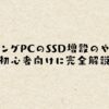 ゲーミングPCのSSD増設のやり方！初心者向けに完全解説