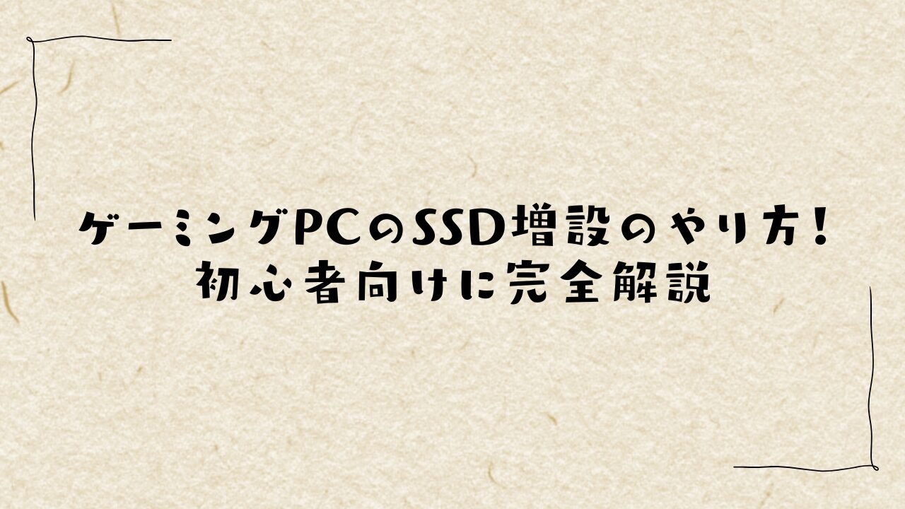 ゲーミングPCのSSD増設のやり方！初心者向けに完全解説