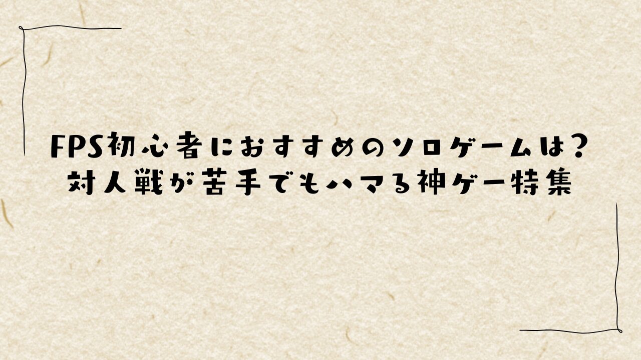 FPS初心者におすすめのソロゲームは？対人戦が苦手でもハマる神ゲー特集