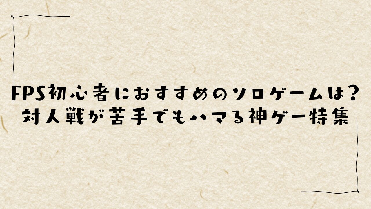 FPS初心者におすすめのソロゲームは？対人戦が苦手でもハマる神ゲー特集