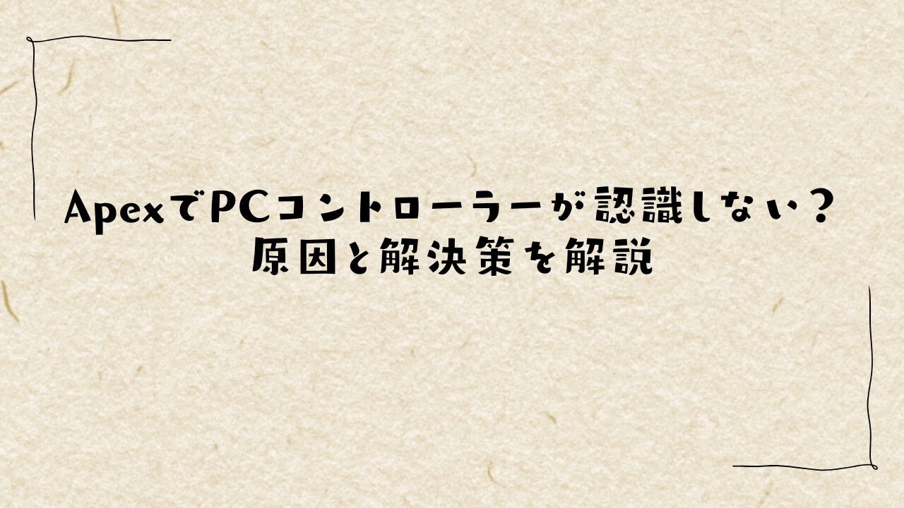 ApexでPCコントローラーが認識しない？原因と解決策を解説