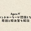 ApexでPCコントローラーが認識しない？原因と解決策を解説