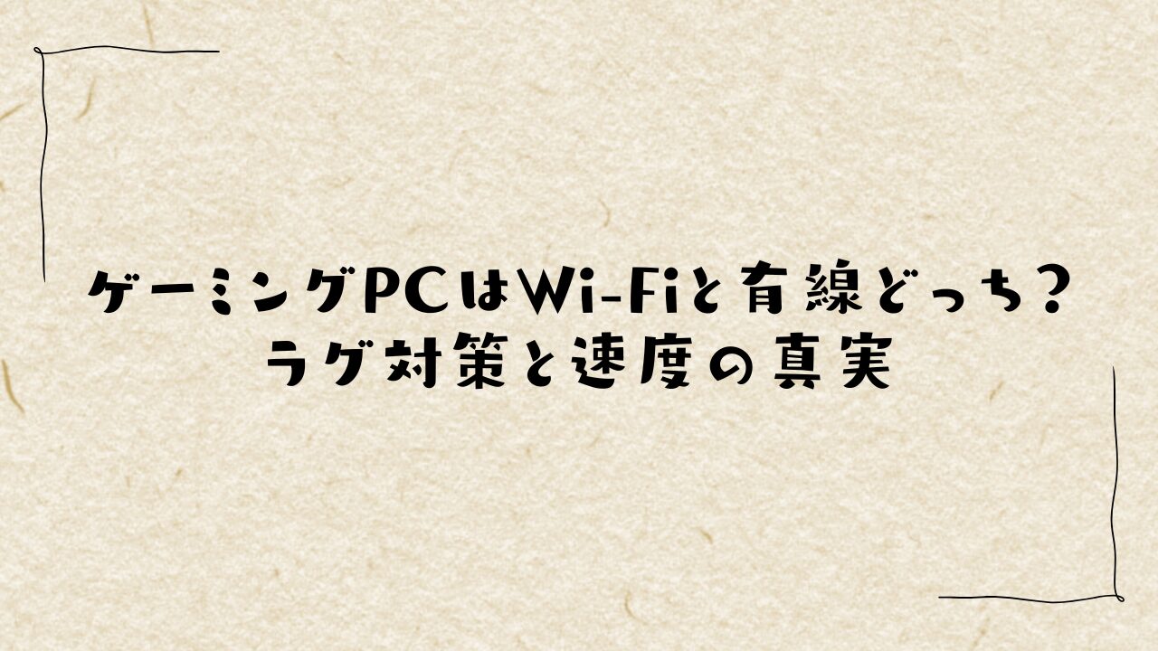 ゲーミングPCはWi-Fiと有線どっち？ラグ対策と速度の真実