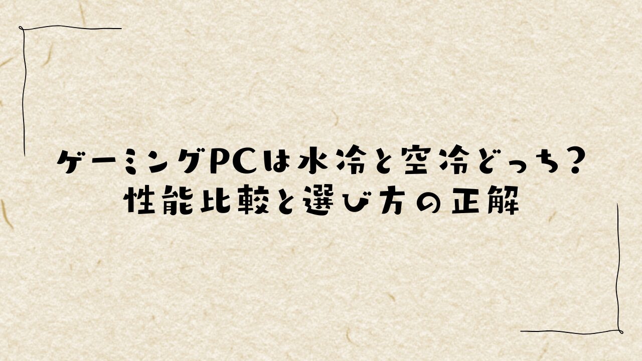 ゲーミングPCは水冷と空冷どっち？性能比較と選び方の正解