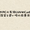 ゲーミングPCの有線LANはCat6A一択！設定と遅い時の改善法