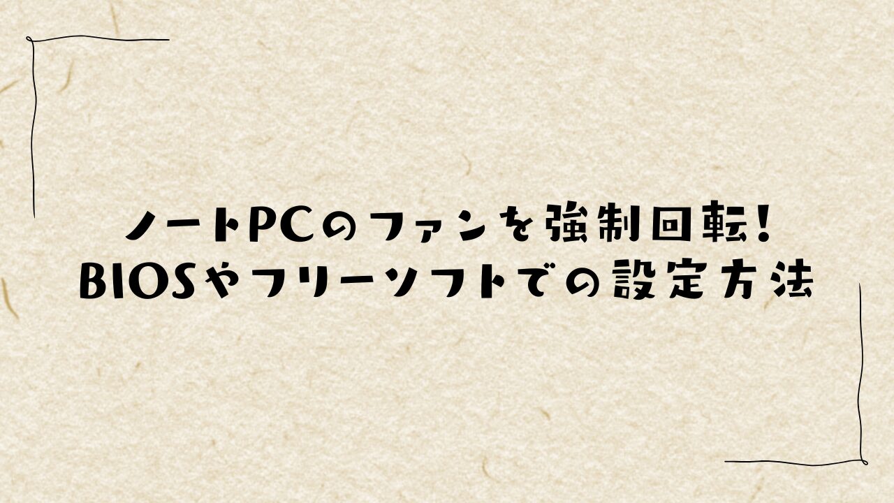 ノートPCのファンを強制回転！BIOSやフリーソフトでの設定方法