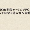 2026年版ゲーミングPCのスペック目安と選び方を徹底解説