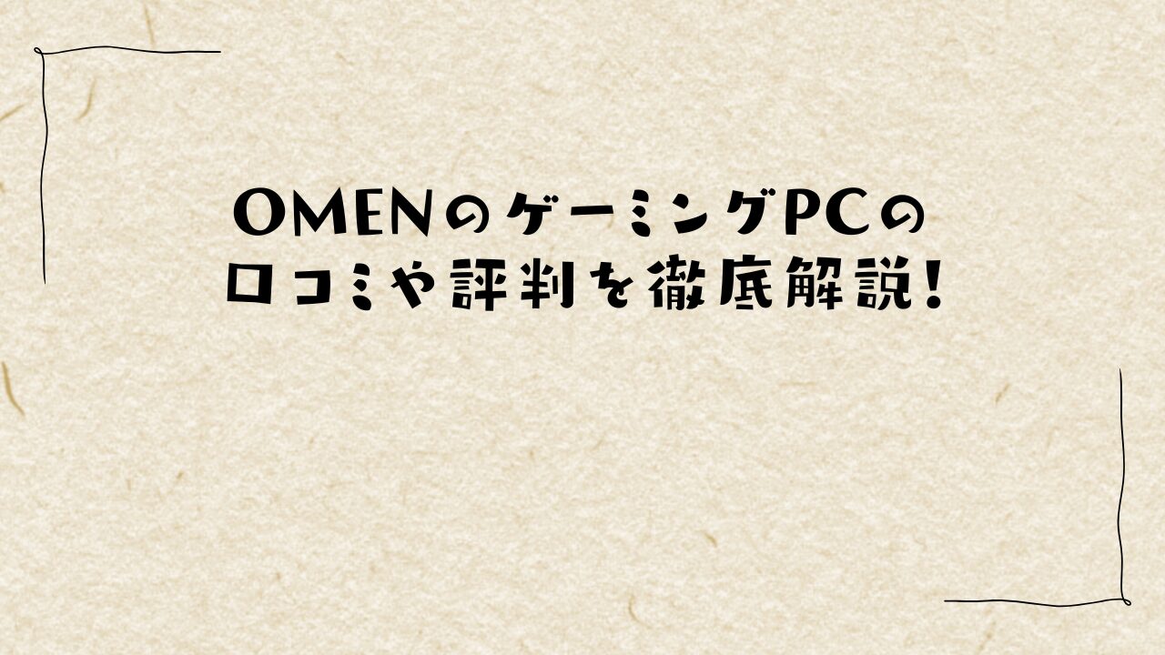 OMENのゲーミングPCの口コミや評判を徹底解説！