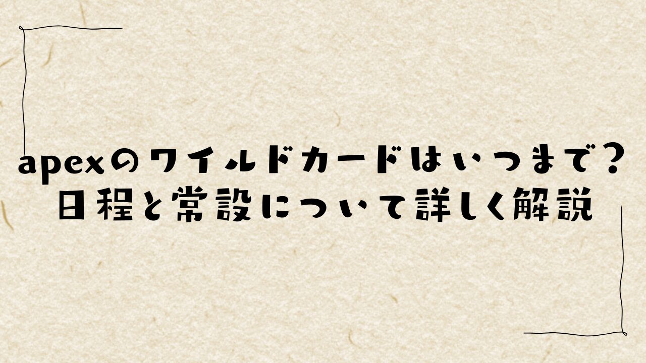 apexのワイルドカードはいつまで？日程と常設について詳しく解説