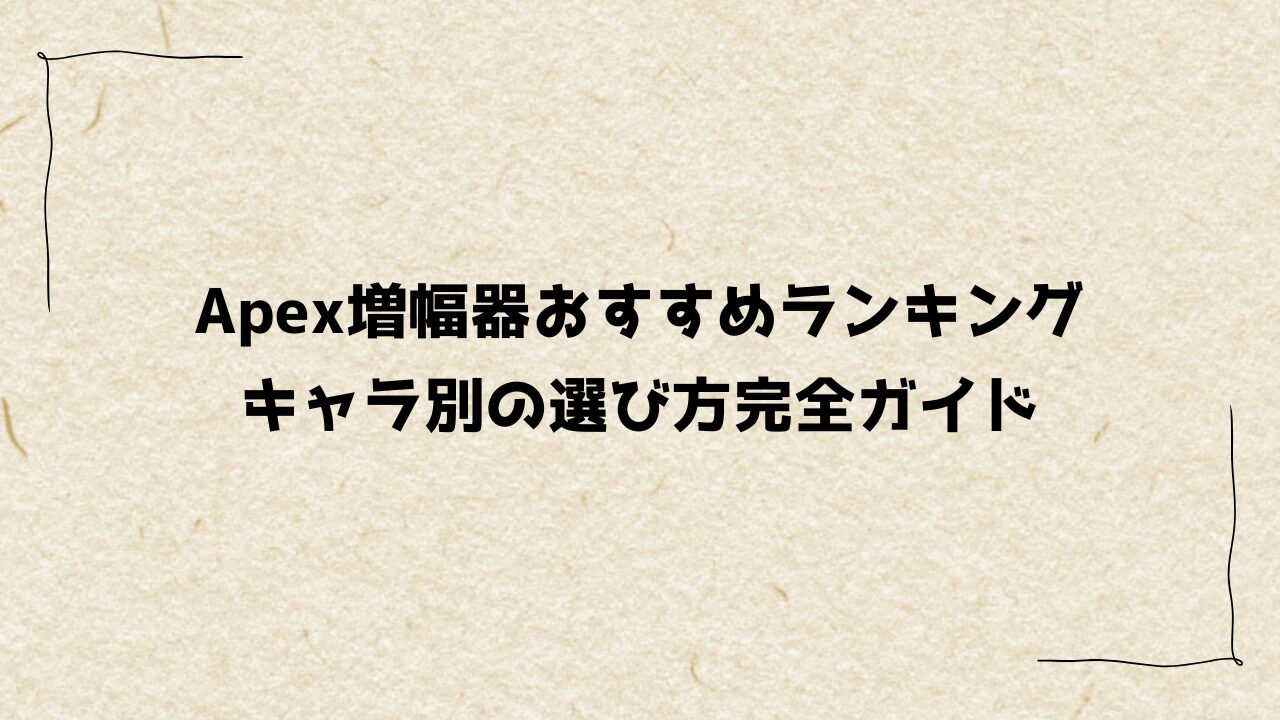 Apex増幅器おすすめランキング｜キャラ別の選び方完全ガイド