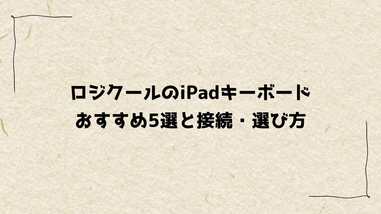 ロジクールのiPadキーボードおすすめ5選と接続・選び方