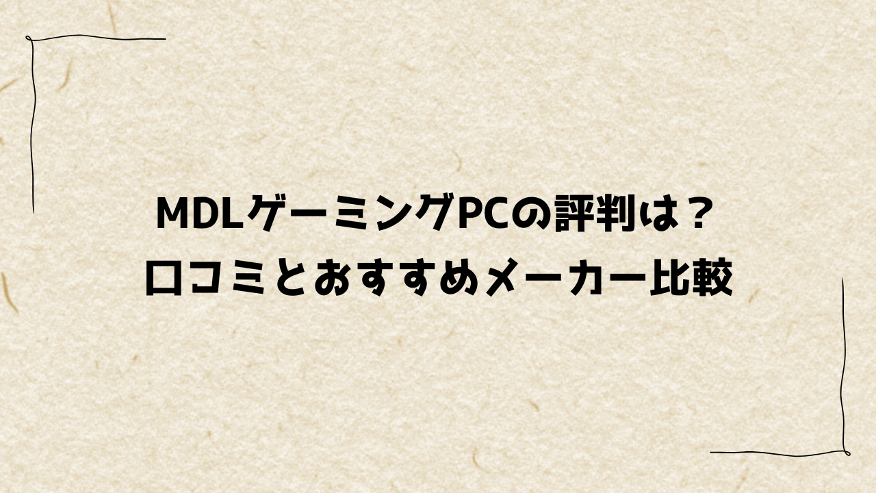 MDLゲーミングPCの評判は？口コミとおすすめメーカー比較