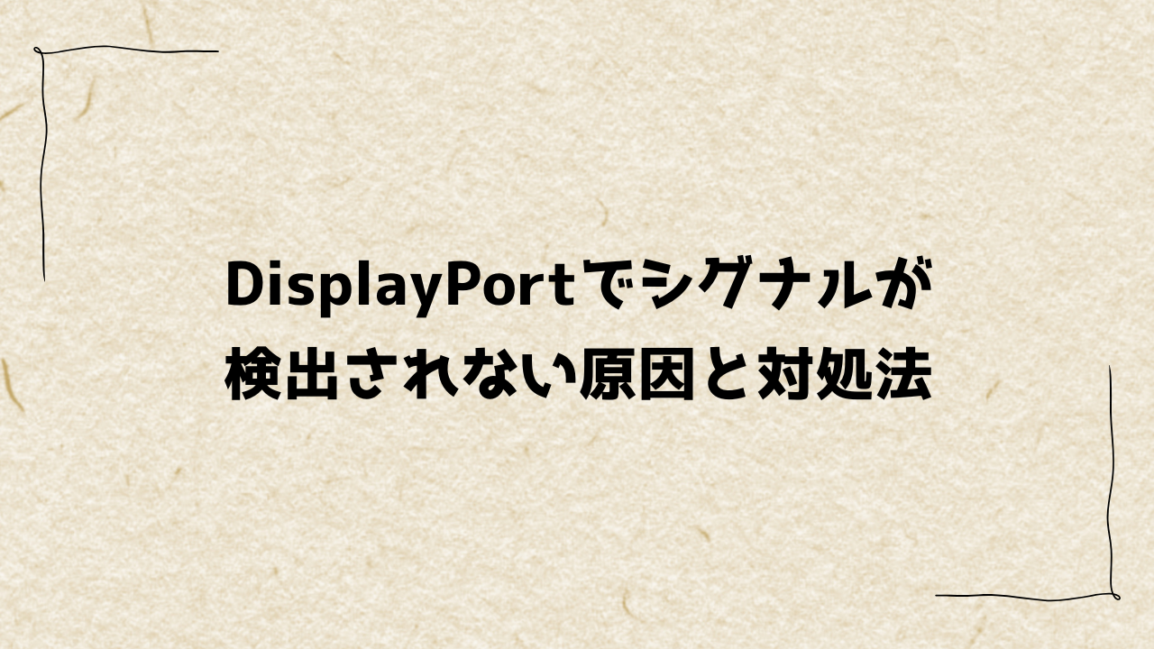 DisplayPortでシグナルが検出されない原因と対処法